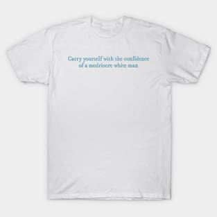 Carry yourself with the confidence of a mediocre white man The Love Hypothesis quote T-Shirt